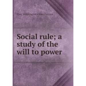 Social rule; a study of the will to power: Elsie Worthington Clews 