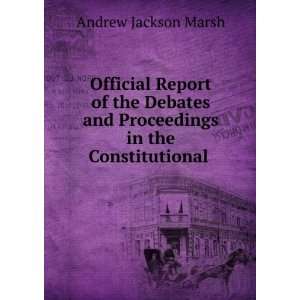   and Proceedings in the Constitutional . Andrew Jackson Marsh Books