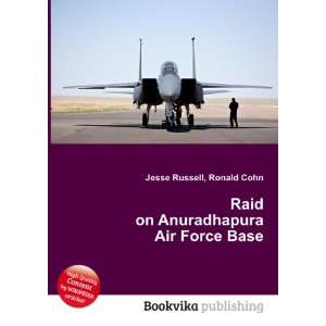   Raid on Anuradhapura Air Force Base Ronald Cohn Jesse Russell Books