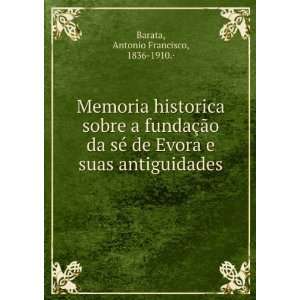   de Evora e suas antiguidades Antonio Francisco, 1836 1910.Â· Barata