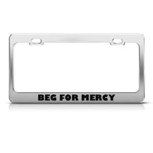  Beg For Mercy Humor license plate frame Stainless Metal 