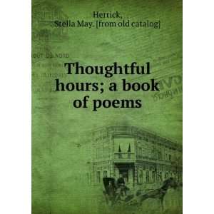   hours; a book of poems Stella May. [from old catalog] Herrick Books