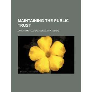  Maintaining the public trust ethics for federal judicial 