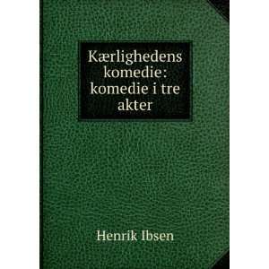  KÃ¦rlighedens komedie komedie i tre akter Henrik Ibsen Books