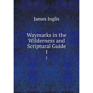   in the Wilderness and Scriptural Guide. 1 James Inglis Books