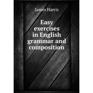   Easy exercises in English grammar and composition: James Harris: Books