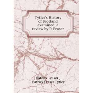  Tytlers History of Scotland examined, a review by P 