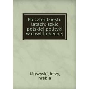   polskiej polityki w chwili obecnej Jerzy, hrabia Moszyski Books