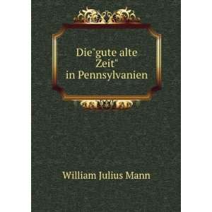    Diegute alte Zeit in Pennsylvanien: William Julius Mann: Books