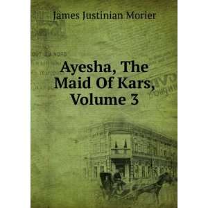  Ayesha, The Maid Of Kars, Volume 3 James Justinian Morier Books