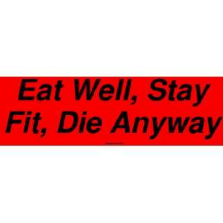    Eat Well, Stay Fit, Die Anyway Large Bumper Sticker: Automotive