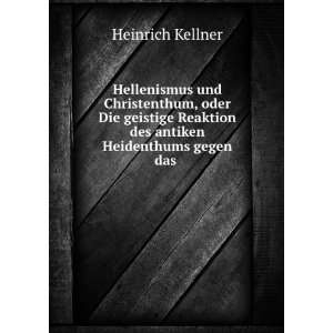   Reaktion des antiken Heidenthums gegen das . Heinrich Kellner Books