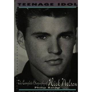 Teenage Idol, Travelin Man The Complete Biography of Rick Nelson by 