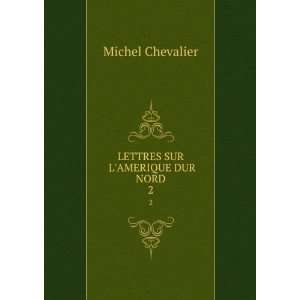  SUR LAMERIQUE DUR NORD. 2: Michel Chevalier:  Books