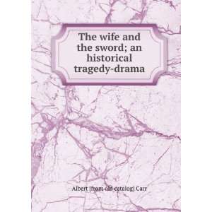  The wife and the sword; an historical tragedy drama 