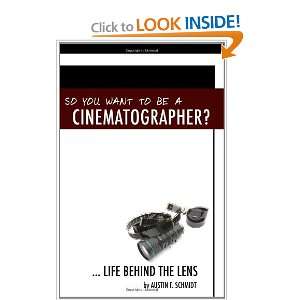   You Want To Be A Cinematographer?  Life Behind The Lens [Paperback