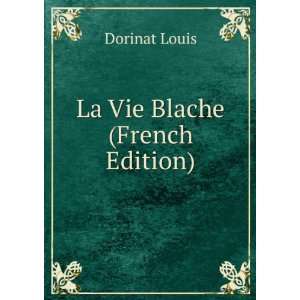  La Vie Blache (French Edition) Dorinat Louis Books