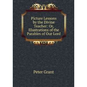   Teacher Or, Illustrations of the Parables of Our Lord Peter Grant