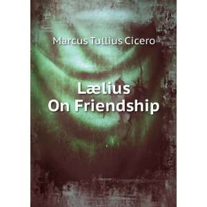  LÃ¦lius On Friendship Marcus Tullius Cicero Books