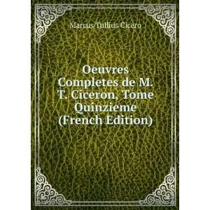  de M. T. Ciceron, Tome Quinzieme (French Edition): Cicero Marcus 