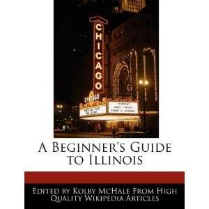   Beginners Guide to Illinois (9781241619770) Kolby McHale Books