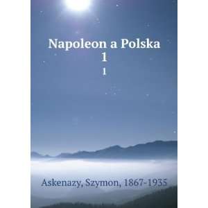  Napoleon a Polska. 1: Szymon, 1867 1935 Askenazy: Books