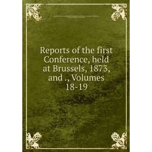 , held at Brussels, 1873, and ., Volumes 18 19 International 