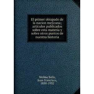   de nuestra historia: Juan Francisco, 1850 1932 Molina Solis: Books