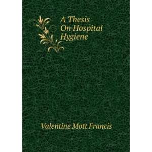    A Thesis On Hospital Hygiene . Valentine Mott Francis Books