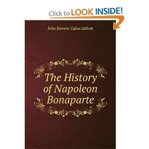    The History of Napoleon Bonaparte John Stevens Cabot Abbott Books