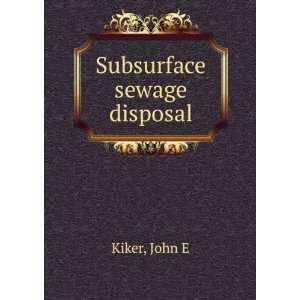  Subsurface sewage disposal: John E Kiker: Books