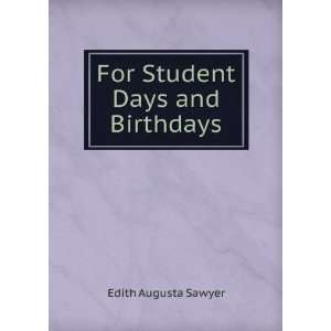    For Student Days and Birthdays Edith Augusta Sawyer Books