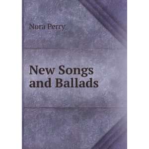  New Songs and Ballads: Nora Perry: Books