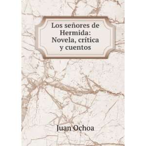   ±ores de Hermida: Novela, crÃ­tica y cuentos.: Juan Ochoa: Books
