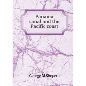    Panama canal and the Pacific coast: George M Sheperd: Books