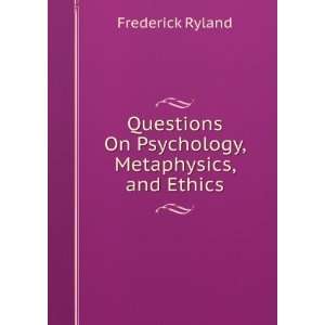  Questions On Psychology, Metaphysics, and Ethics 