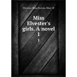   Miss Elvesters girls. A novel. 1 Miss,Paxton, Mary W Elvester Books