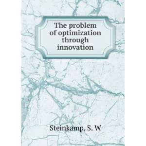   The problem of optimization through innovation S. W Steinkamp Books