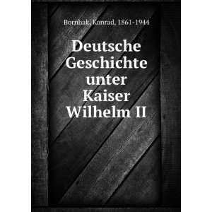   Geschichte unter Kaiser Wilhelm II. Konrad, 1861 1944 Bornhak Books