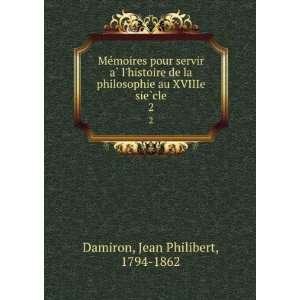   au XVIIIe sieÌ?cle. 2 Jean Philibert, 1794 1862 Damiron Books