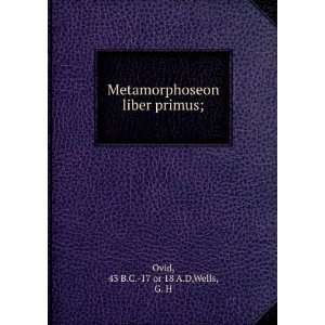   liber primus; 43 B.C. 17 or 18 A.D,Wells, G. H Ovid Books