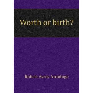  Worth or birth? Robert Ayrey Armitage Books
