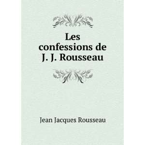    Les confessions de J. J. Rousseau Jean Jacques Rousseau Books