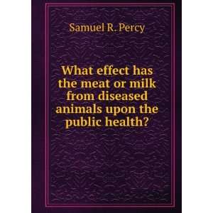   from diseased animals upon the public health? Samuel R. Percy Books