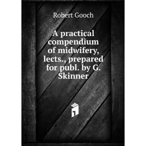   , lects., prepared for publ. by G. Skinner Robert Gooch Books