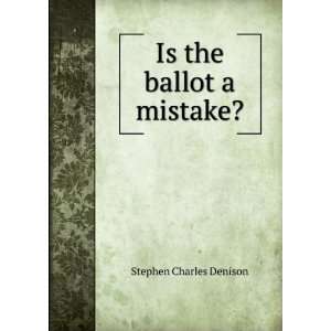  Is the ballot a mistake? Stephen Charles Denison Books