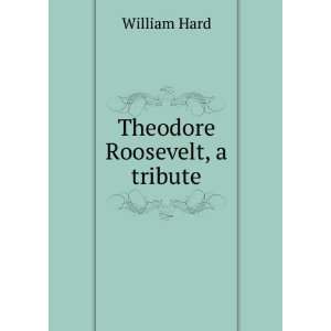  Theodore Roosevelt, a tribute William Hard Books