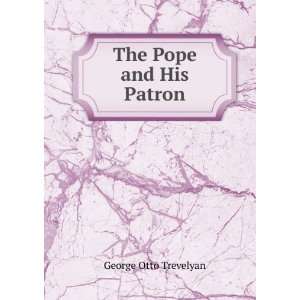 The Pope and His Patron George Otto Trevelyan Books