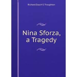  Nina Sforza, a Tragedy Richard Zouch S. Troughton Books