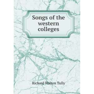  Songs of the western colleges Richard Walton Tully Books